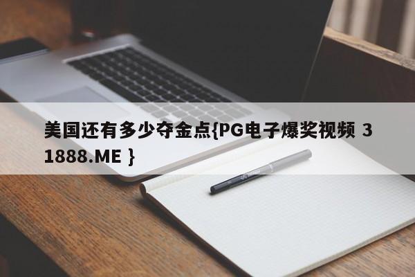 美国还有多少夺金点{PG电子爆奖视频 31888.ME }
