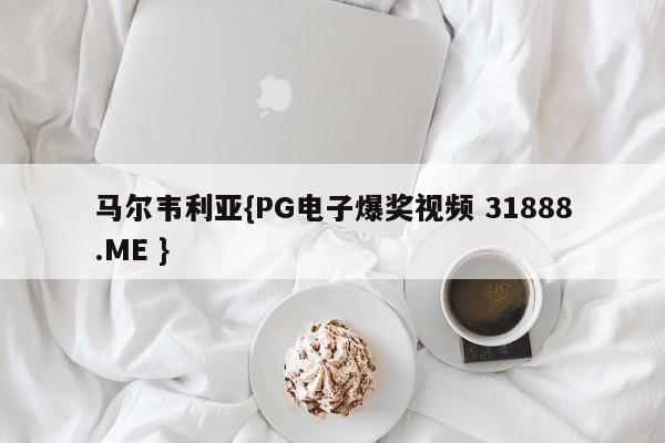 马尔韦利亚{PG电子爆奖视频 31888.ME }