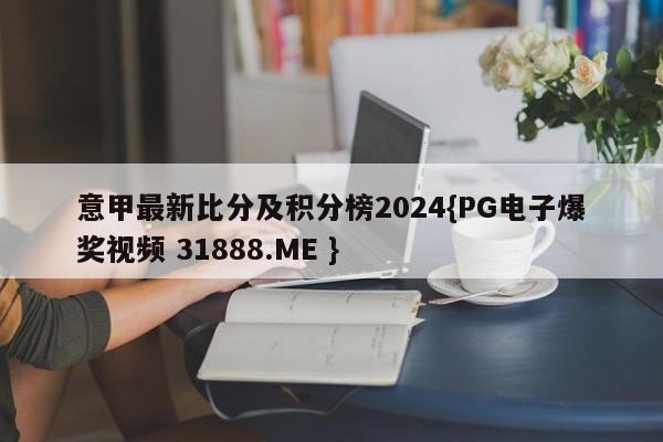 意甲最新比分及积分榜2024{PG电子爆奖视频 31888.ME }