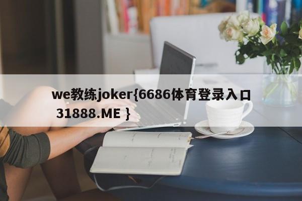 we教练joker{6686体育登录入口 31888.ME }