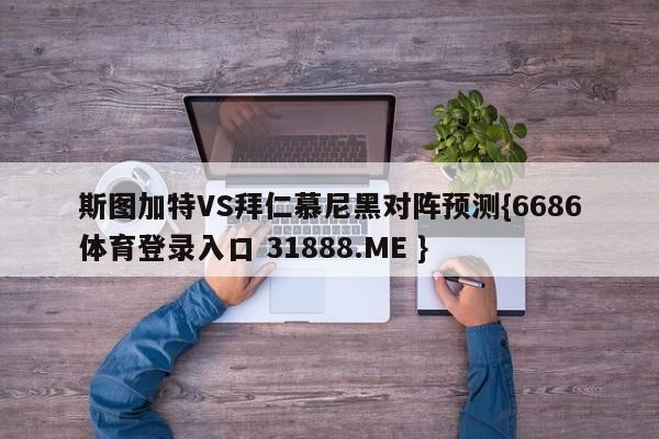 斯图加特VS拜仁慕尼黑对阵预测{6686体育登录入口 31888.ME }