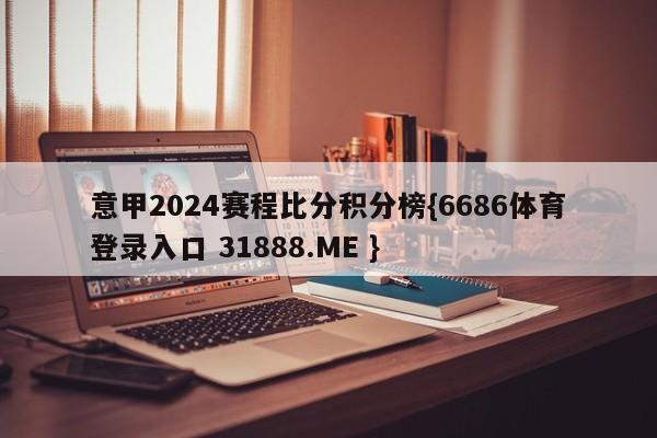 意甲2024赛程比分积分榜{6686体育登录入口 31888.ME }