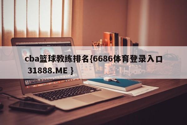 cba篮球教练排名{6686体育登录入口 31888.ME }