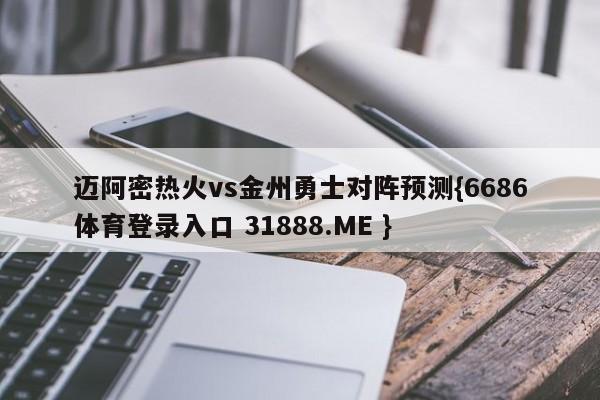 迈阿密热火vs金州勇士对阵预测{6686体育登录入口 31888.ME }