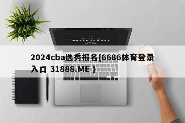 2024cba选秀报名{6686体育登录入口 31888.ME }