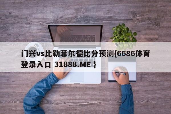门兴vs比勒菲尔德比分预测{6686体育登录入口 31888.ME }