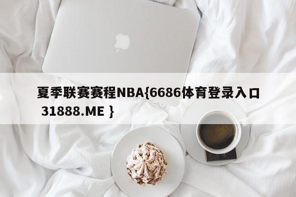夏季联赛赛程NBA{6686体育登录入口 31888.ME }
