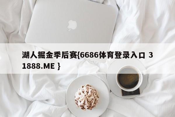 湖人掘金季后赛{6686体育登录入口 31888.ME }