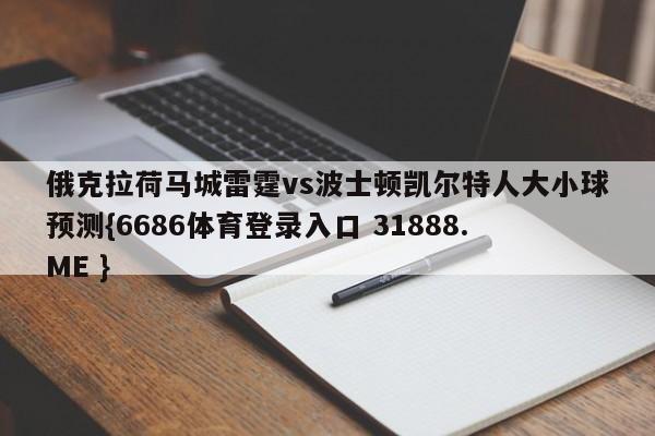 俄克拉荷马城雷霆vs波士顿凯尔特人大小球预测{6686体育登录入口 31888.ME }