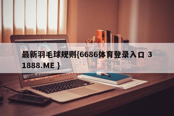 最新羽毛球规则{6686体育登录入口 31888.ME }
