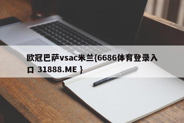 欧冠巴萨vsac米兰{6686体育登录入口 31888.ME }