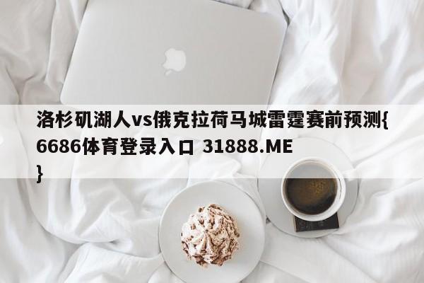 洛杉矶湖人vs俄克拉荷马城雷霆赛前预测{6686体育登录入口 31888.ME }