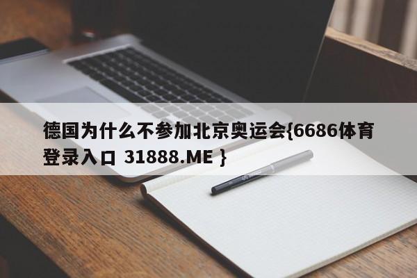 德国为什么不参加北京奥运会{6686体育登录入口 31888.ME }