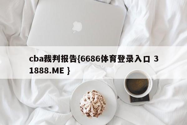 cba裁判报告{6686体育登录入口 31888.ME }