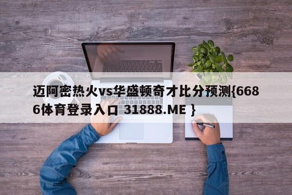 迈阿密热火vs华盛顿奇才比分预测{6686体育登录入口 31888.ME }