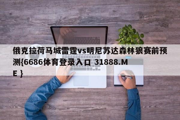 俄克拉荷马城雷霆vs明尼苏达森林狼赛前预测{6686体育登录入口 31888.ME }