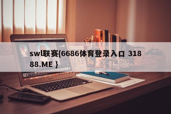 swl联赛{6686体育登录入口 31888.ME }