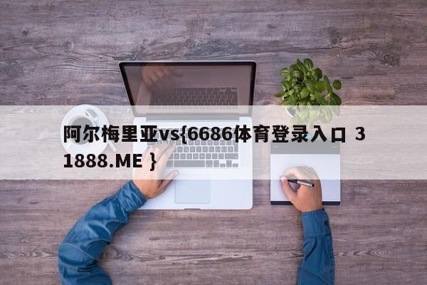 阿尔梅里亚vs{6686体育登录入口 31888.ME }