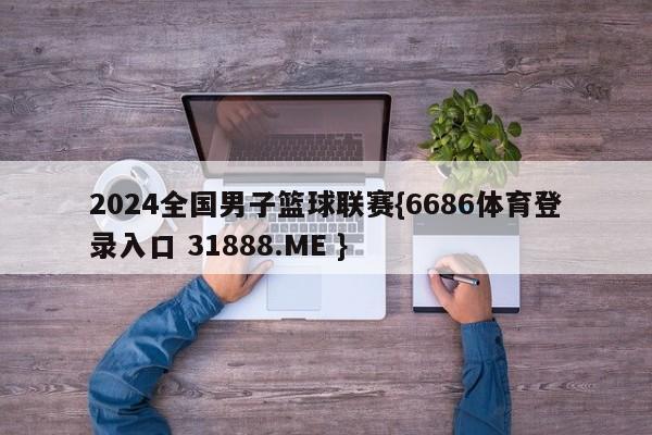 2024全国男子篮球联赛{6686体育登录入口 31888.ME }