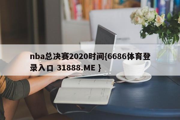 nba总决赛2020时间{6686体育登录入口 31888.ME }