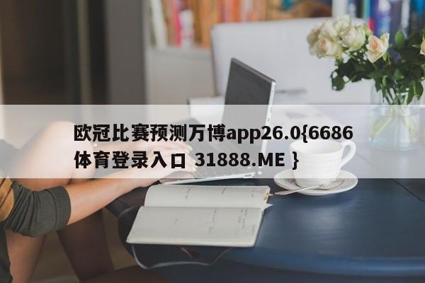 欧冠比赛预测万博app26.0{6686体育登录入口 31888.ME }
