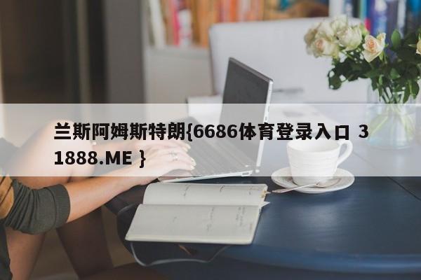 兰斯阿姆斯特朗{6686体育登录入口 31888.ME }