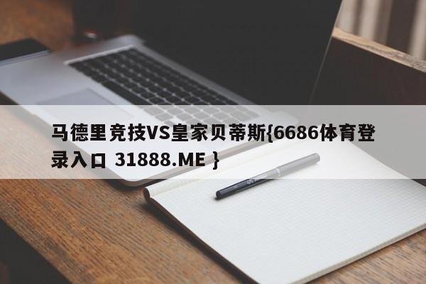 马德里竞技VS皇家贝蒂斯{6686体育登录入口 31888.ME }