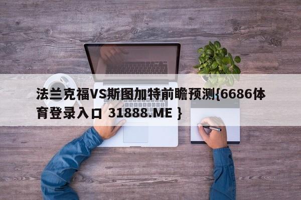 法兰克福VS斯图加特前瞻预测{6686体育登录入口 31888.ME }