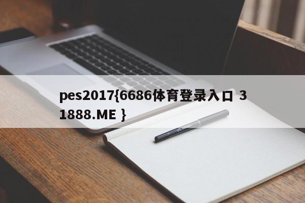 pes2017{6686体育登录入口 31888.ME }