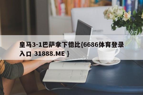 皇马3-1巴萨拿下德比{6686体育登录入口 31888.ME }
