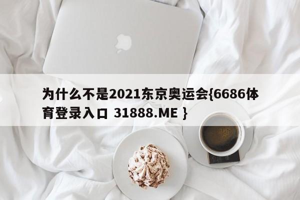 为什么不是2021东京奥运会{6686体育登录入口 31888.ME }