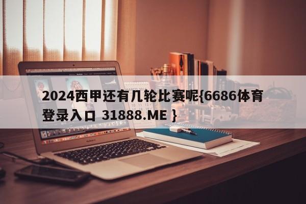 2024西甲还有几轮比赛呢{6686体育登录入口 31888.ME }