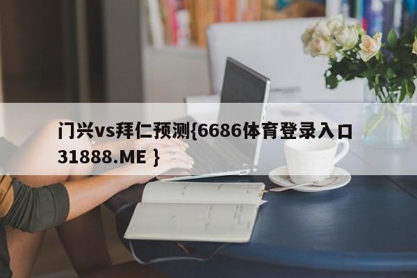 门兴vs拜仁预测{6686体育登录入口 31888.ME }