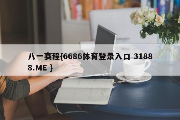 八一赛程{6686体育登录入口 31888.ME }