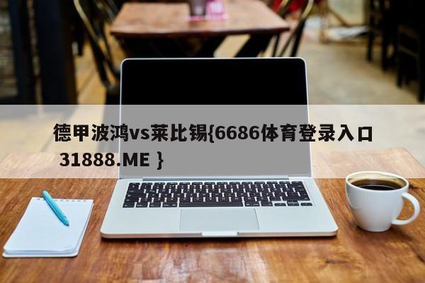 德甲波鸿vs莱比锡{6686体育登录入口 31888.ME }
