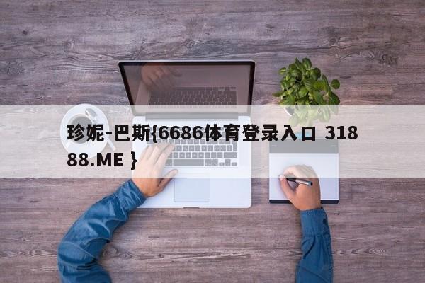 珍妮-巴斯{6686体育登录入口 31888.ME }