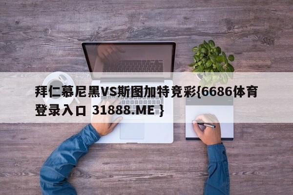 拜仁慕尼黑VS斯图加特竞彩{6686体育登录入口 31888.ME }
