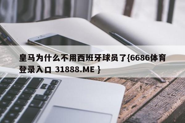 皇马为什么不用西班牙球员了{6686体育登录入口 31888.ME }