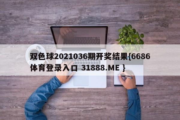 双色球2021036期开奖结果{6686体育登录入口 31888.ME }