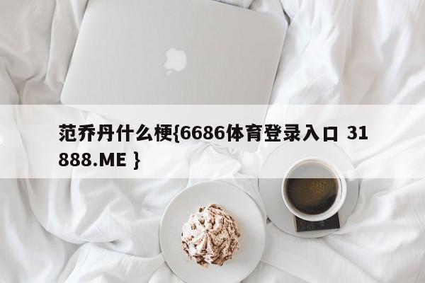 范乔丹什么梗{6686体育登录入口 31888.ME }