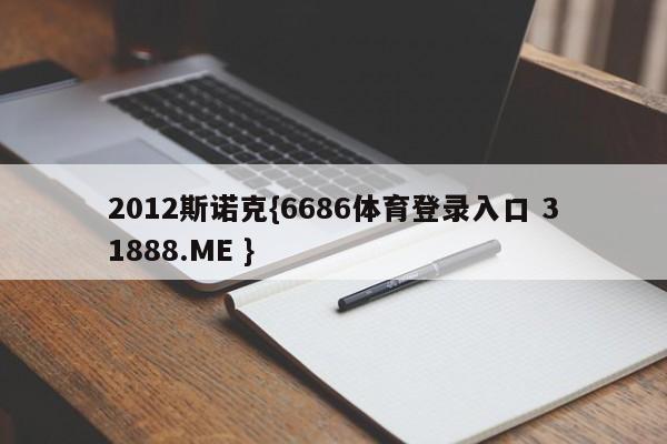 2012斯诺克{6686体育登录入口 31888.ME }